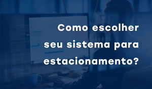 Como escolher seu sistema para estacionamento?